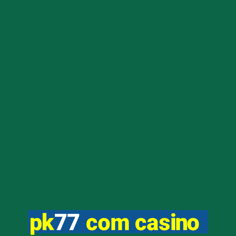 pk77 com casino